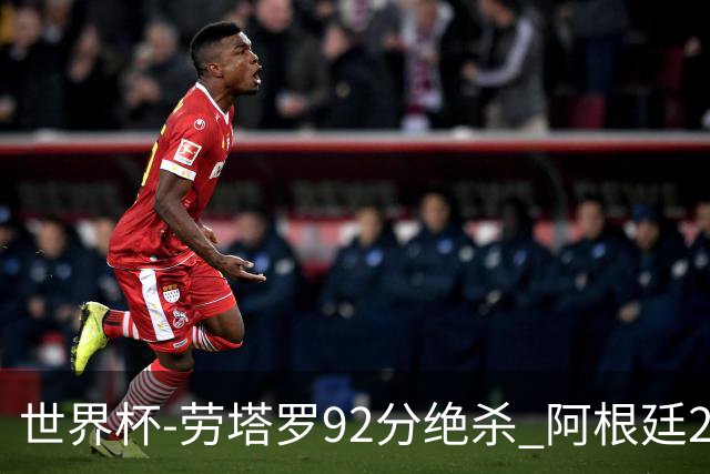 世界杯-劳塔罗92分绝杀 阿根廷2-1逆转英格兰进决赛