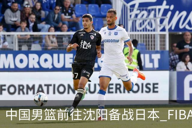 中国男篮前往沈阳备战日本 FIBA高度评价杨瀚森