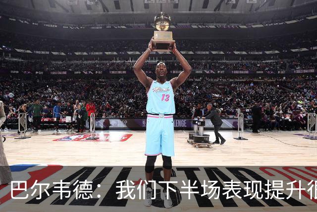 巴尔韦德：我们下半场表现提升很多，展现了球队的风格