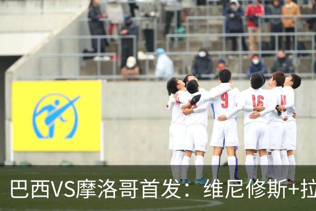 巴西VS摩洛哥首发：维尼修斯+拉菲尼亚 胖虎配吉马良斯