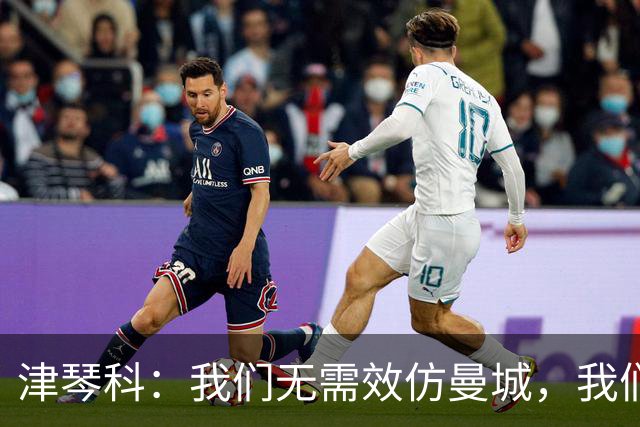 津琴科：我们无需效仿曼城，我们需要超越他们