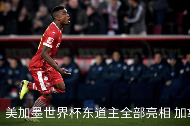 美加墨世界杯东道主全部亮相 加拿大获队史首个积分