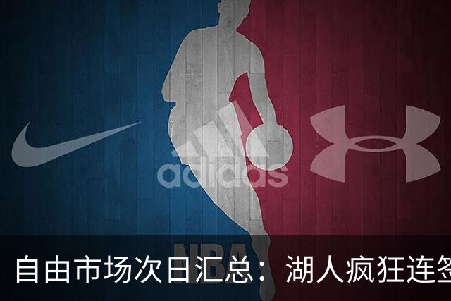 自由市场次日汇总：湖人疯狂连签4人得到凯斯勒 斯玛特加盟火箭