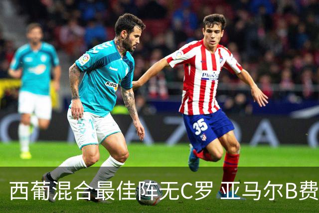 西葡混合最佳阵无C罗 亚马尔B费领衔奥亚萨瓦尔在列