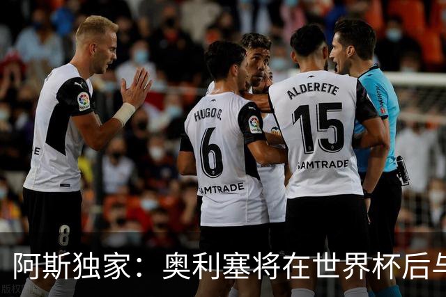 阿斯独家：奥利塞将在世界杯后与拜仁会面，皇马、巴黎等多队有意