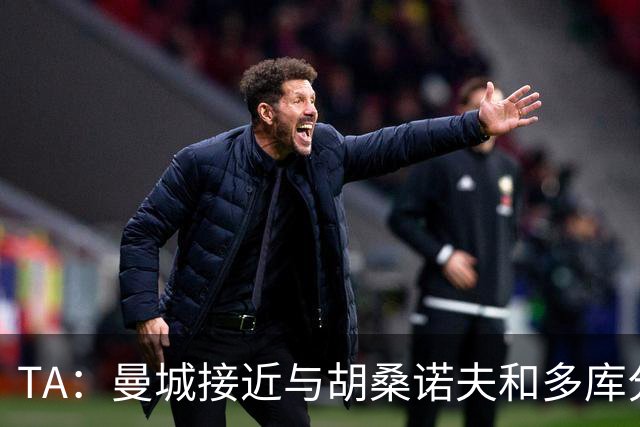 TA：曼城接近与胡桑诺夫和多库分别续约至2031年
