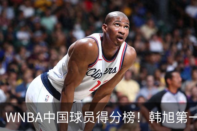 WNBA中国球员得分榜！韩旭第一，郑海霞实至名归，李梦第四，女篮科比让人意外！